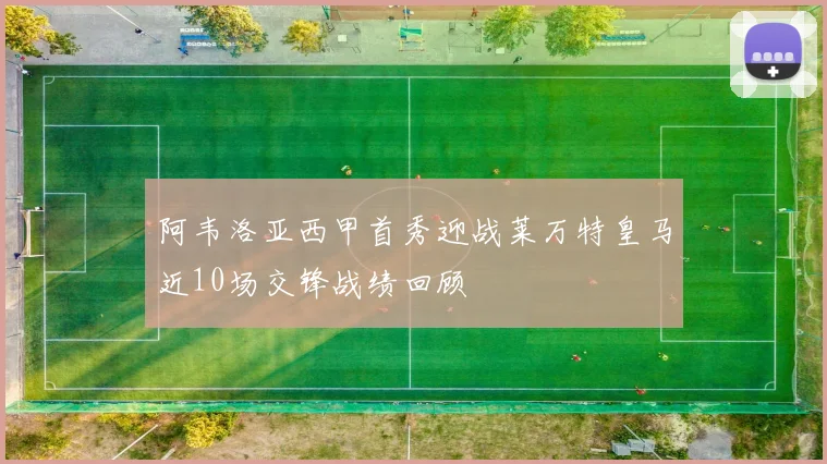 阿韦洛亚西甲首秀迎战莱万特皇马近10场交锋战绩回顾